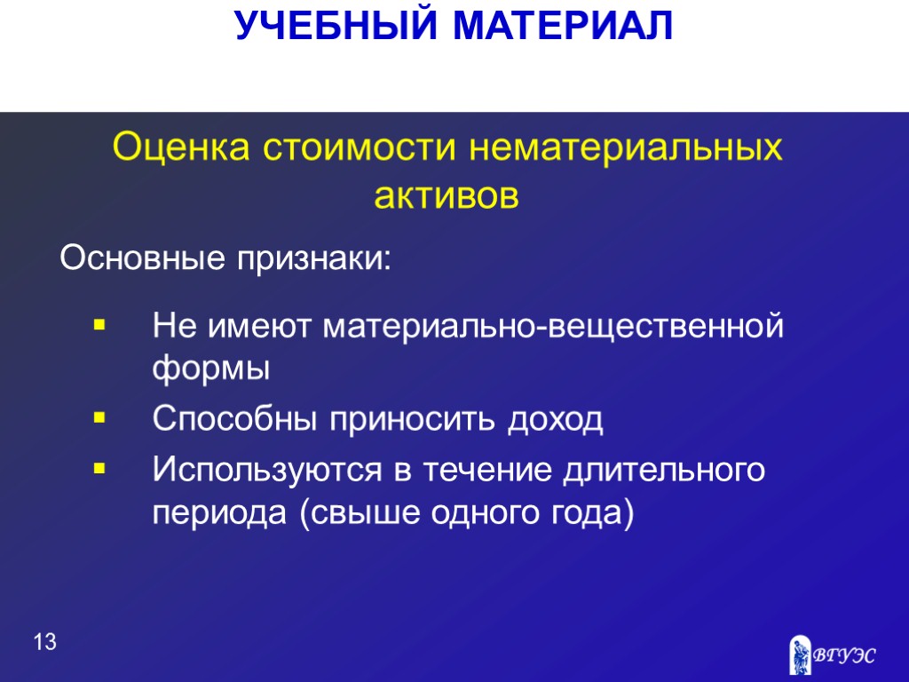 УЧЕБНЫЙ МАТЕРИАЛ 13 Оценка стоимости нематериальных активов Не имеют материально-вещественной формы Способны приносить доход